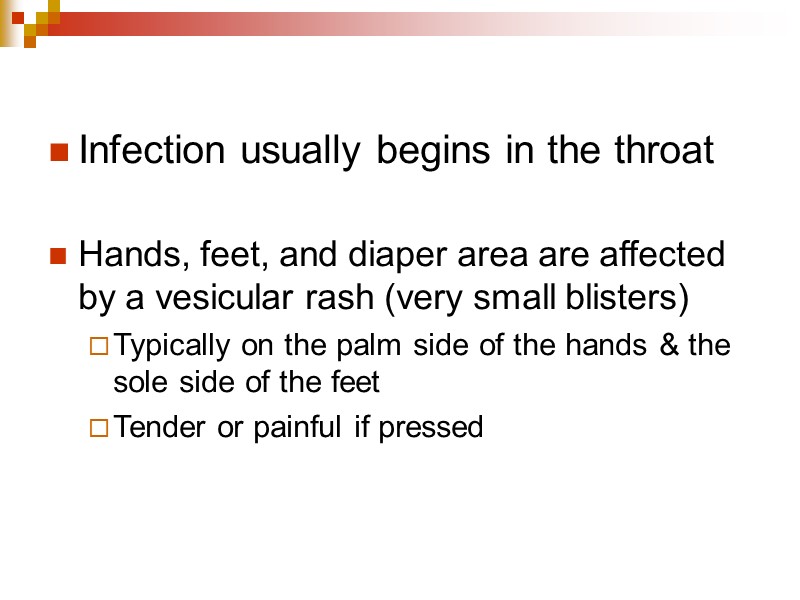 Infection usually begins in the throat  Hands, feet, and diaper area are affected